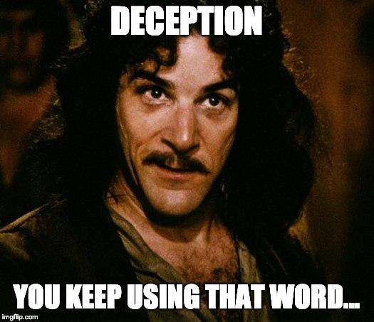 DECEPTION: YOU KEEP USING THAT WORD…