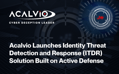 Acalvio Launches Identity Threat Detection and Response (ITDR) Solution Built on Active Defense