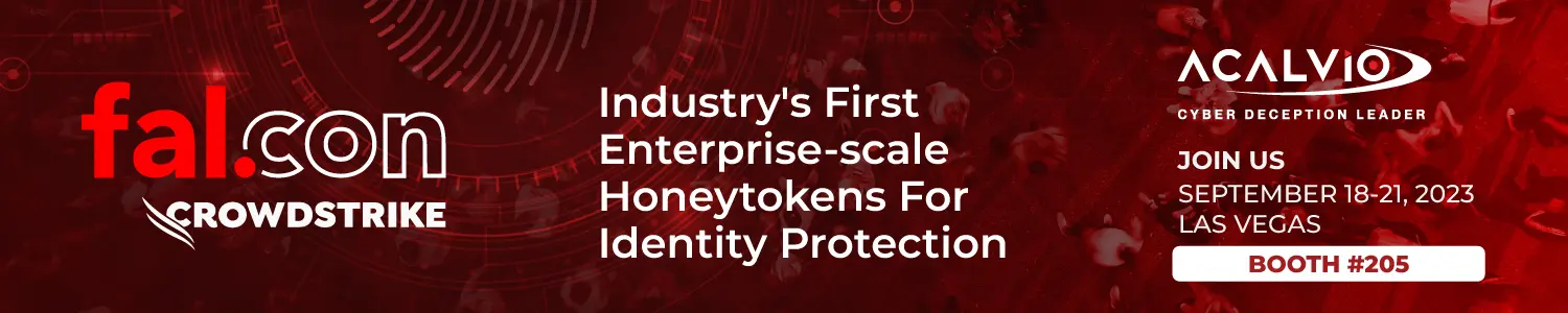 From left to right the image says: falcon. Crowdstrike. Industry's First Enterprise-scale Honeytokens for Identity Protection. Acalvio. logo. Join Us. September 18-21, 2023. Las Vegas. Booth #205